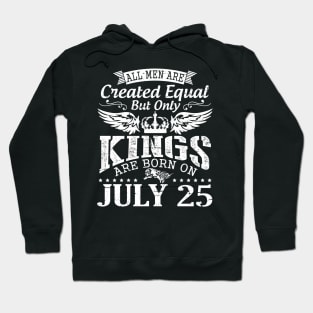 All Men Are Created Equal But Only Kings Are Born On July 25 Happy Birthday To Me You Papa Dad Son Hoodie